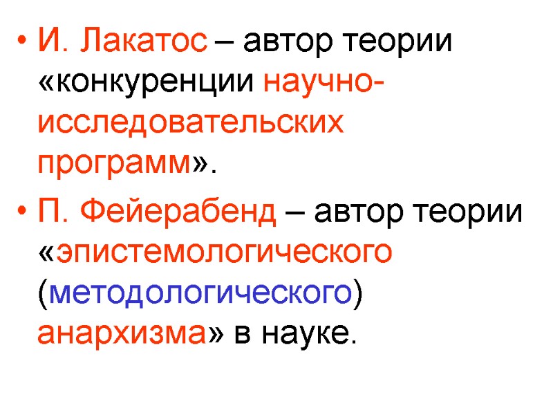 И. Лакатос – автор теории «конкуренции научно-исследовательских программ». П. Фейерабенд – автор теории «эпистемологического